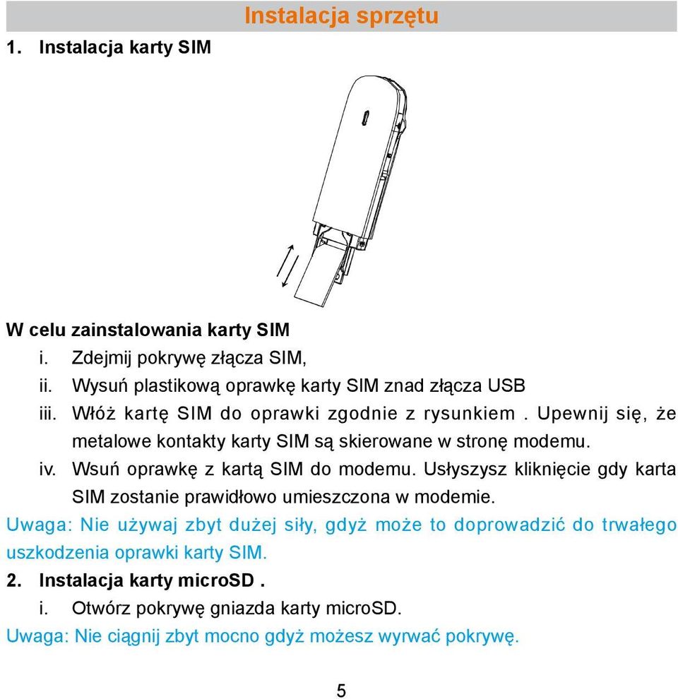 Upewnij się, że metalowe kontakty karty SIM są skierowane w stronę modemu. iv. Wsuń oprawkę z kartą SIM do modemu.