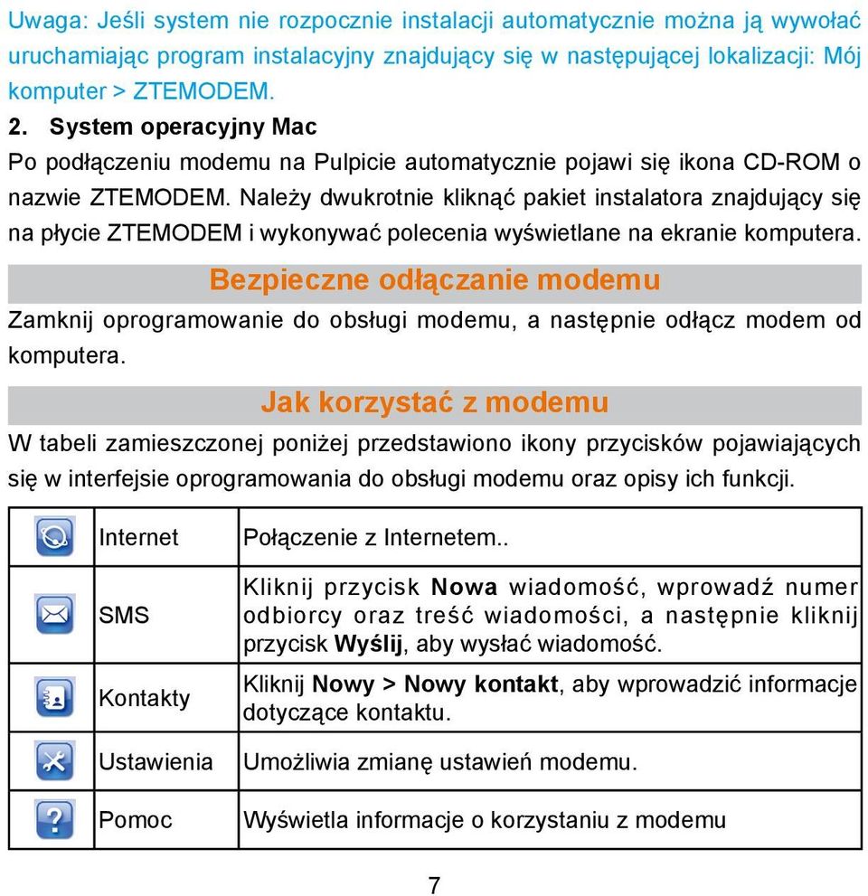 Należy dwukrotnie kliknąć pakiet instalatora znajdujący się na płycie ZTEMODEM i wykonywać polecenia wyświetlane na ekranie komputera.