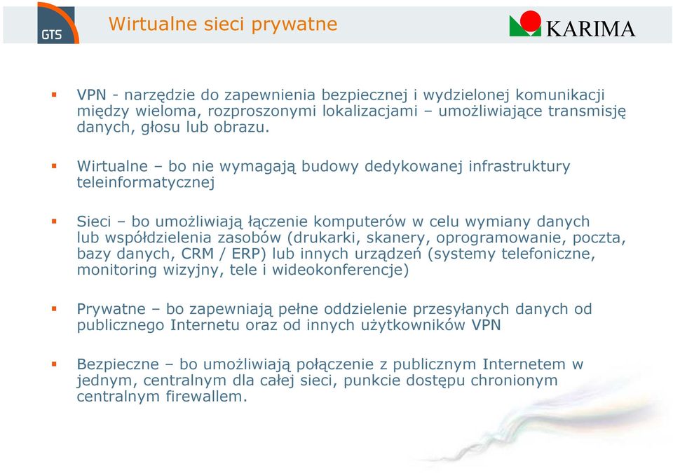 oprogramowanie, poczta, bazy danych, CRM / ERP) lub innych urządzeń (systemy telefoniczne, monitoring wizyjny, tele i wideokonferencje) Prywatne bo zapewniają pełne oddzielenie przesyłanych