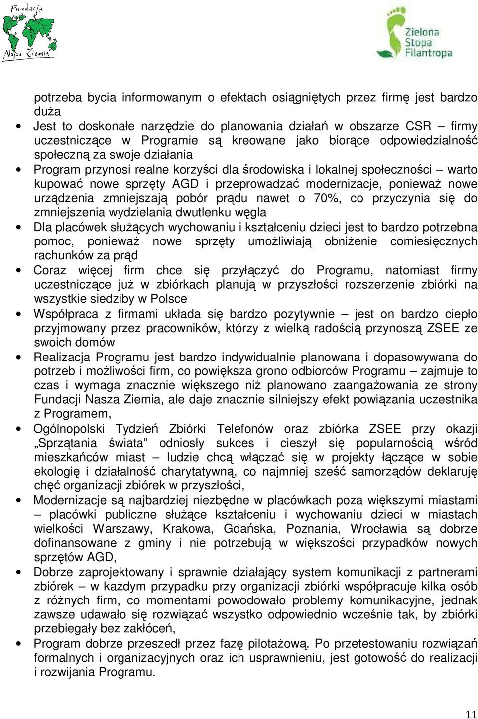 nowe urządzenia zmniejszają pobór prądu nawet o 70%, co przyczynia się do zmniejszenia wydzielania dwutlenku węgla Dla placówek służących wychowaniu i kształceniu dzieci jest to bardzo potrzebna