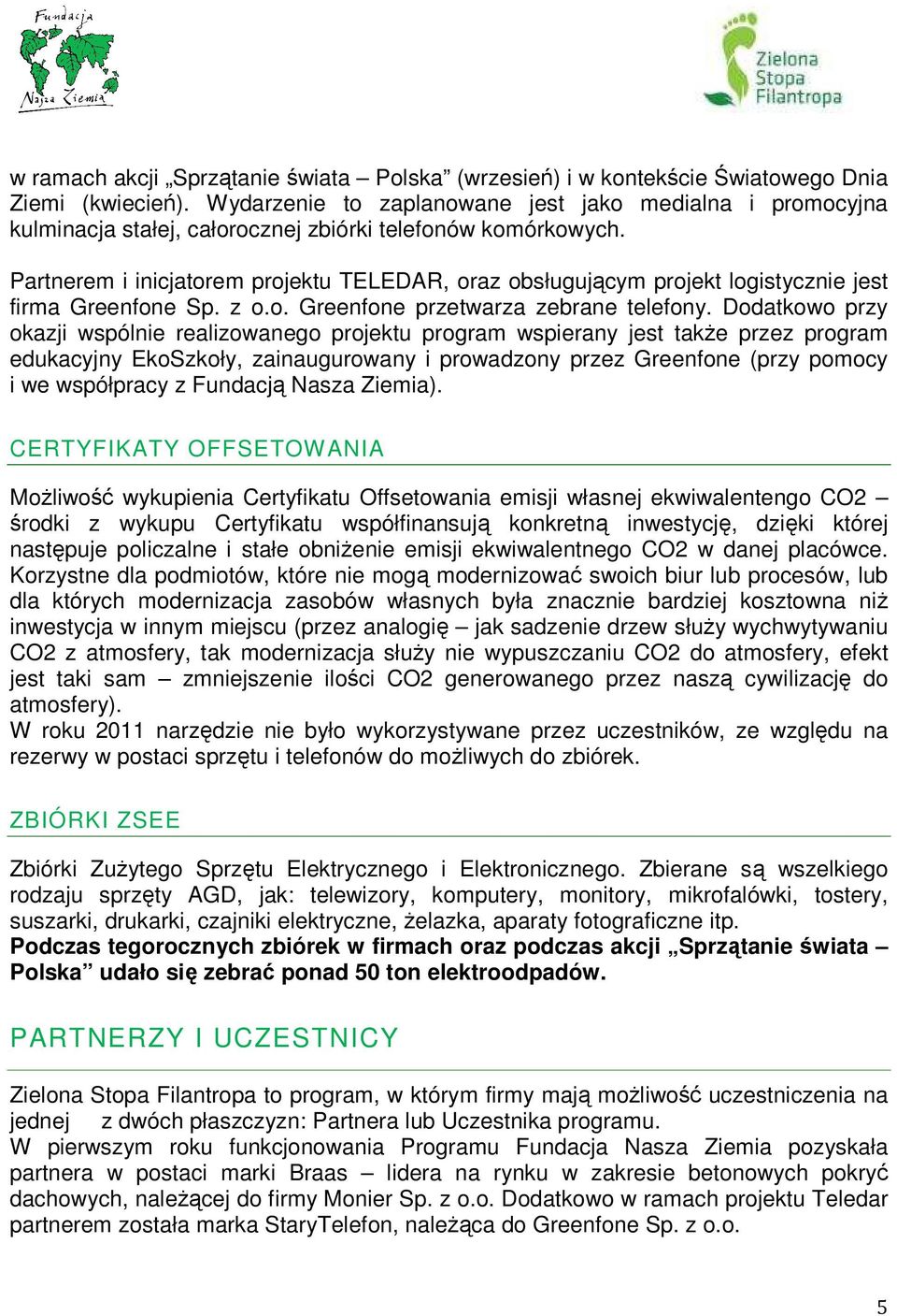 Partnerem i inicjatorem projektu TELEDAR, oraz obsługującym projekt logistycznie jest firma Greenfone Sp. z o.o. Greenfone przetwarza zebrane telefony.