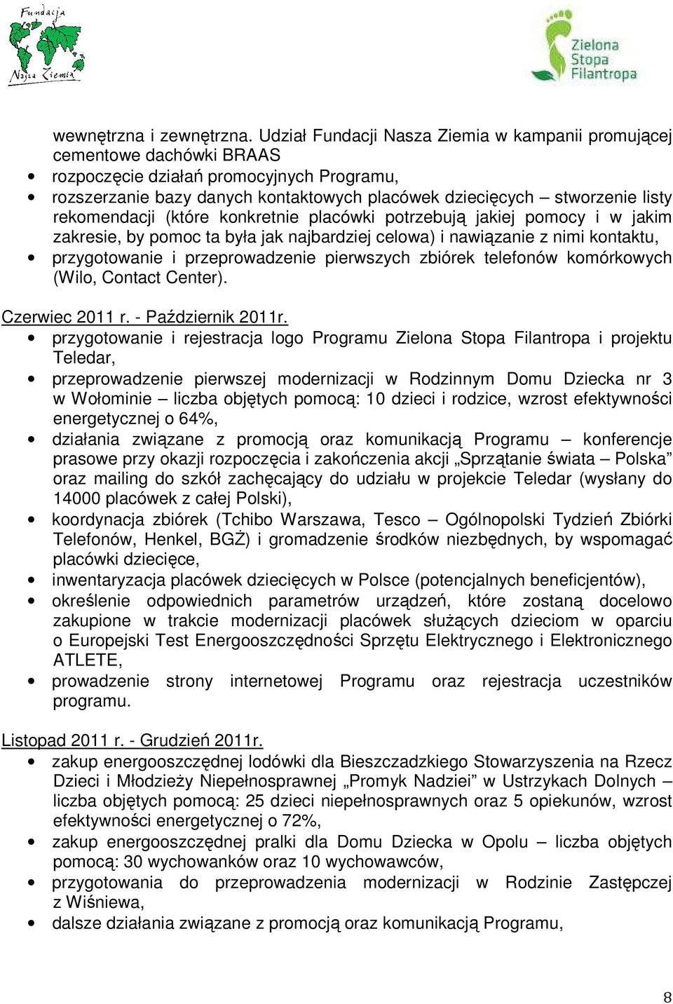 rekomendacji (które konkretnie placówki potrzebują jakiej pomocy i w jakim zakresie, by pomoc ta była jak najbardziej celowa) i nawiązanie z nimi kontaktu, przygotowanie i przeprowadzenie pierwszych