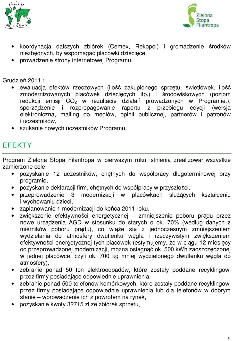 ) i środowiskowych (poziom redukcji emisji CO 2 w rezultacie działań prowadzonych w Programie.