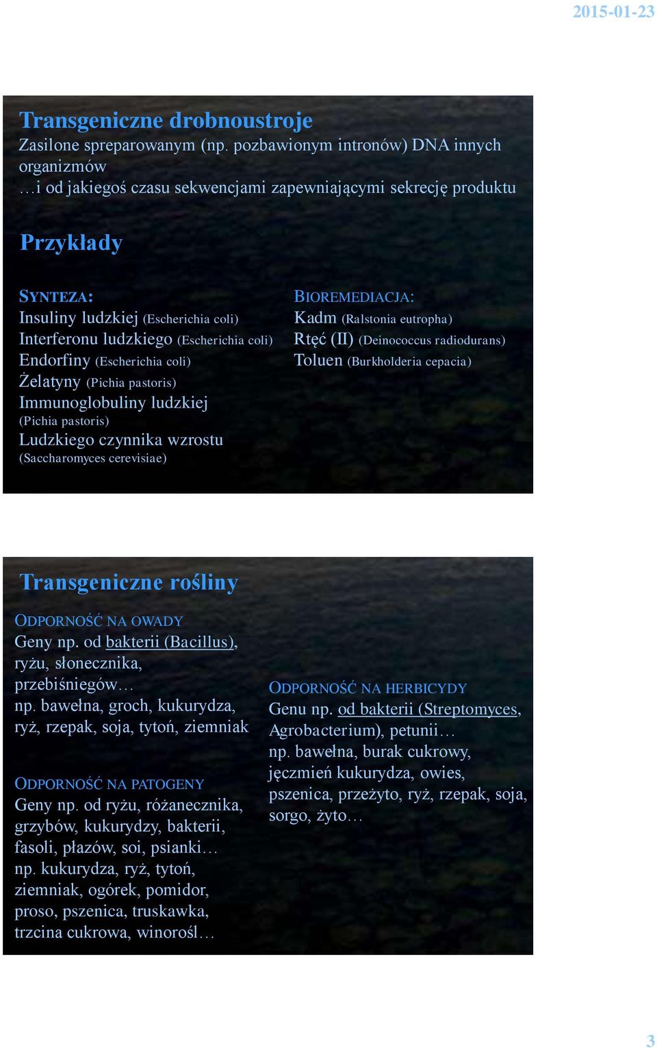 coli) Endorfiny (Escherichia coli) Żelatyny (Pichia pastoris) Immunoglobuliny ludzkiej (Pichia pastoris) Ludzkiego czynnika wzrostu (Saccharomyces cerevisiae) BIOREMEDIACJA: Kadm (Ralstonia eutropha)