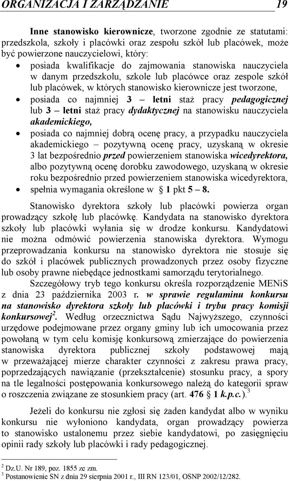 3 letni staż pracy pedagogicznej lub 3 letni staż pracy dydaktycznej na stanowisku nauczyciela akademickiego, posiada co najmniej dobrą ocenę pracy, a przypadku nauczyciela akademickiego pozytywną