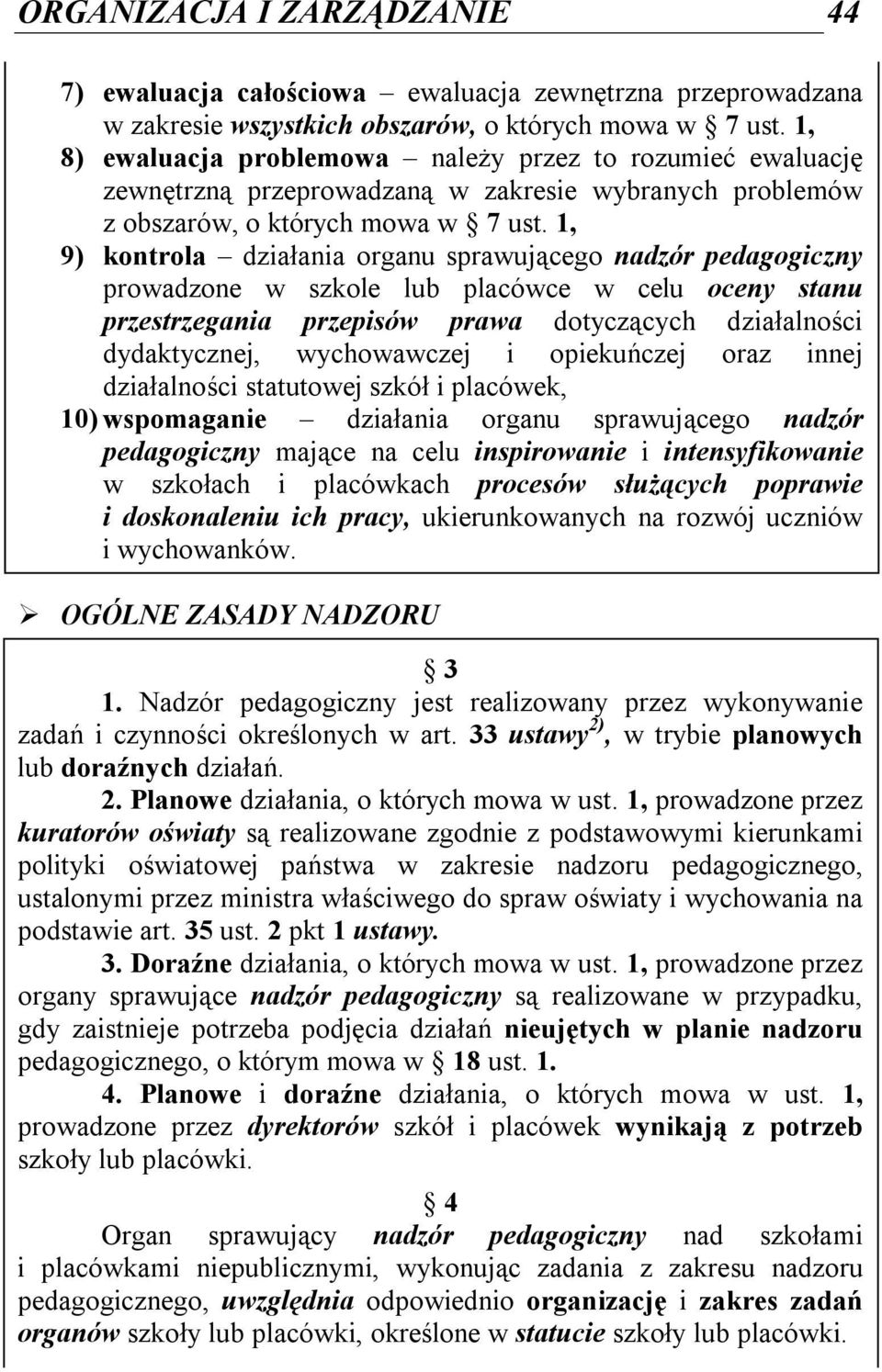 1, 9) kontrola działania organu sprawującego nadzór pedagogiczny prowadzone w szkole lub placówce w celu oceny stanu przestrzegania przepisów prawa dotyczących działalności dydaktycznej, wychowawczej