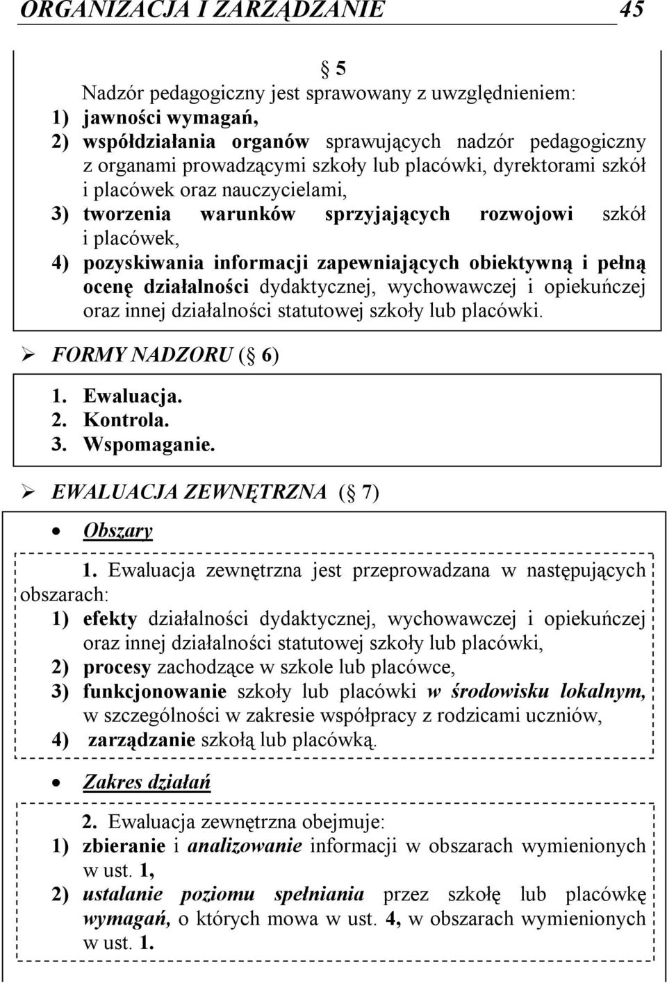 działalności dydaktycznej, wychowawczej i opiekuńczej oraz innej działalności statutowej szkoły lub placówki. FORMY NADZORU ( 6) 1. Ewaluacja. 2. Kontrola. 3. Wspomaganie.