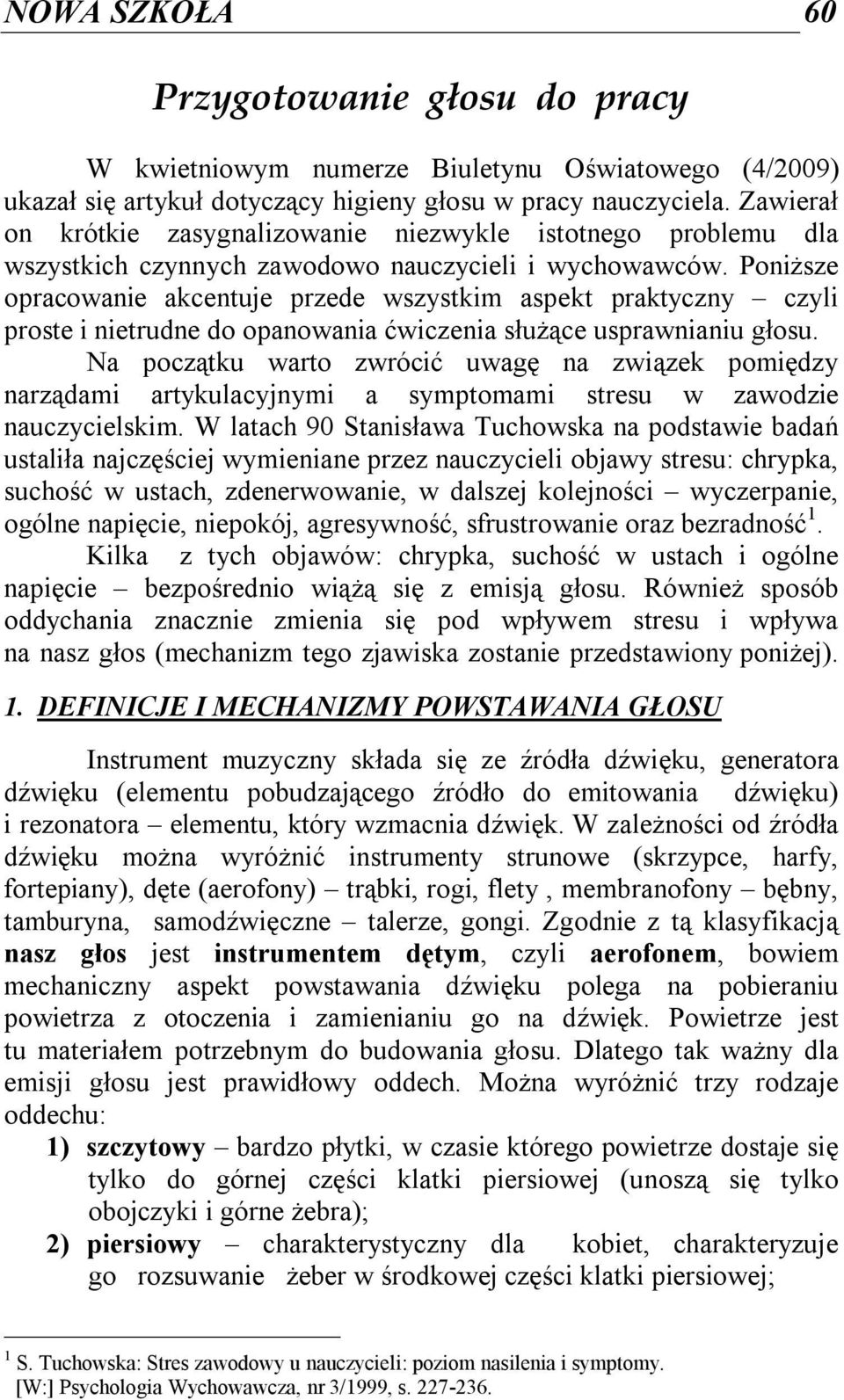 Poniższe opracowanie akcentuje przede wszystkim aspekt praktyczny czyli proste i nietrudne do opanowania ćwiczenia służące usprawnianiu głosu.