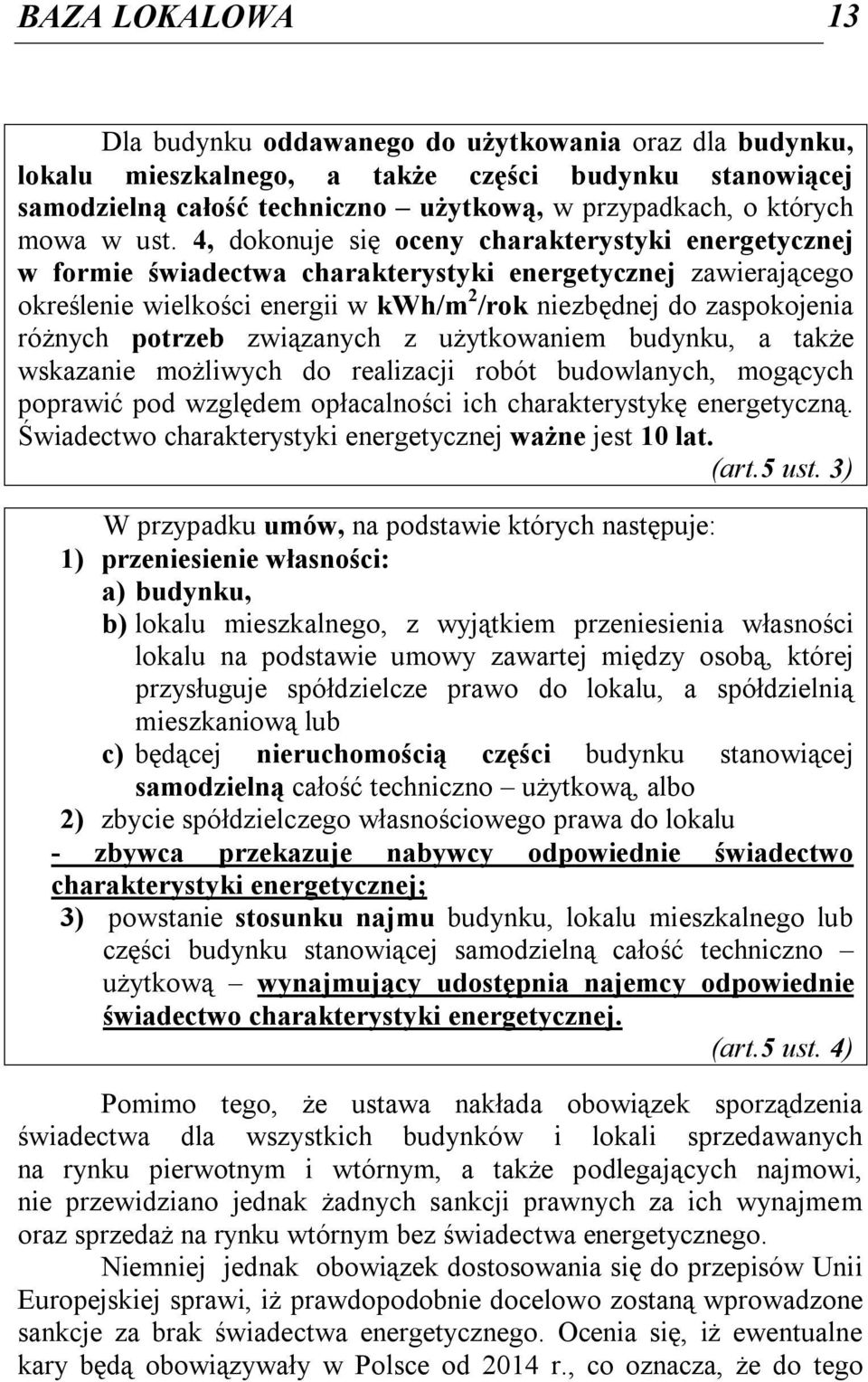 4, dokonuje się oceny charakterystyki energetycznej w formie świadectwa charakterystyki energetycznej zawierającego określenie wielkości energii w kwh/m 2 /rok niezbędnej do zaspokojenia różnych