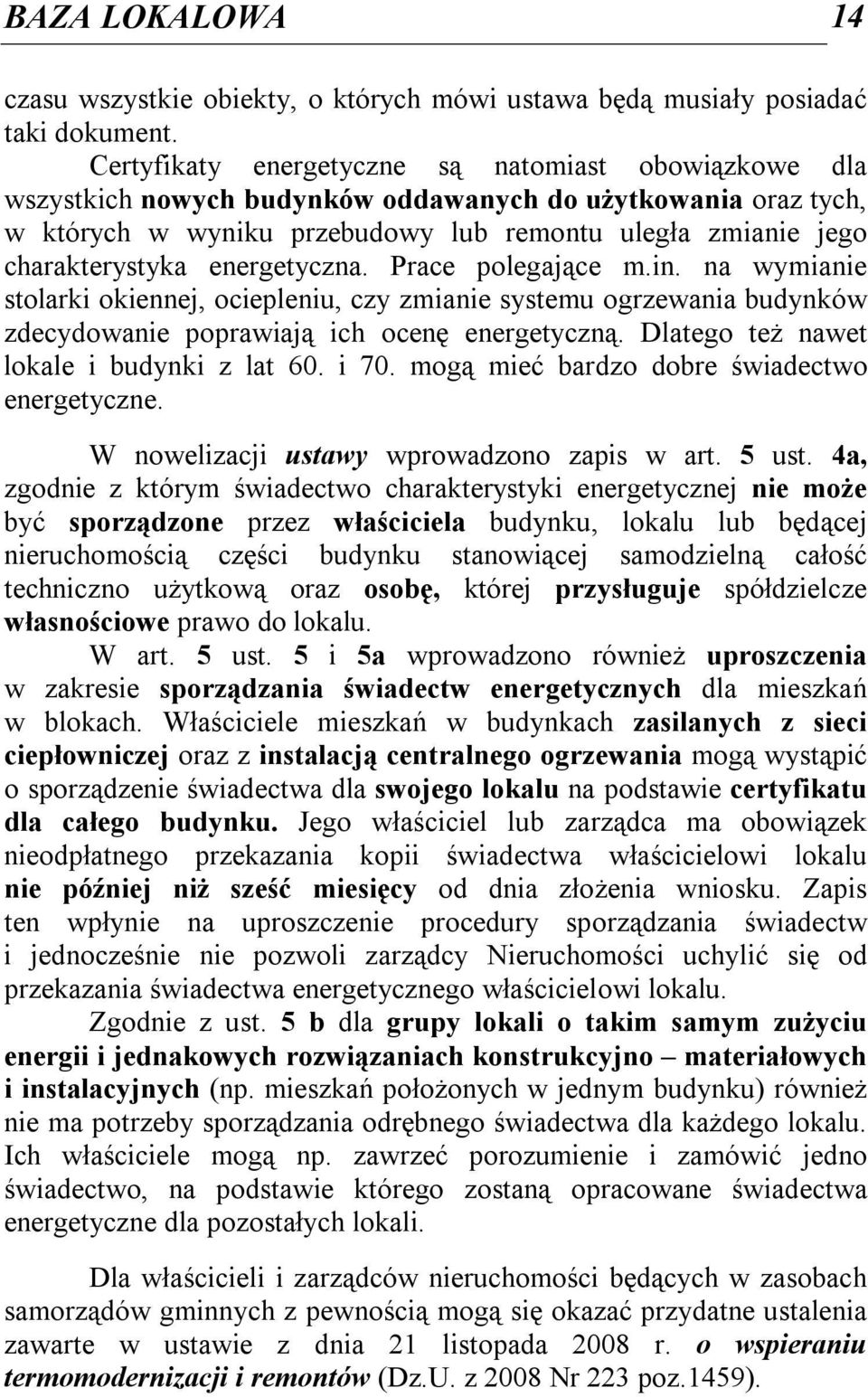 energetyczna. Prace polegające m.in. na wymianie stolarki okiennej, ociepleniu, czy zmianie systemu ogrzewania budynków zdecydowanie poprawiają ich ocenę energetyczną.