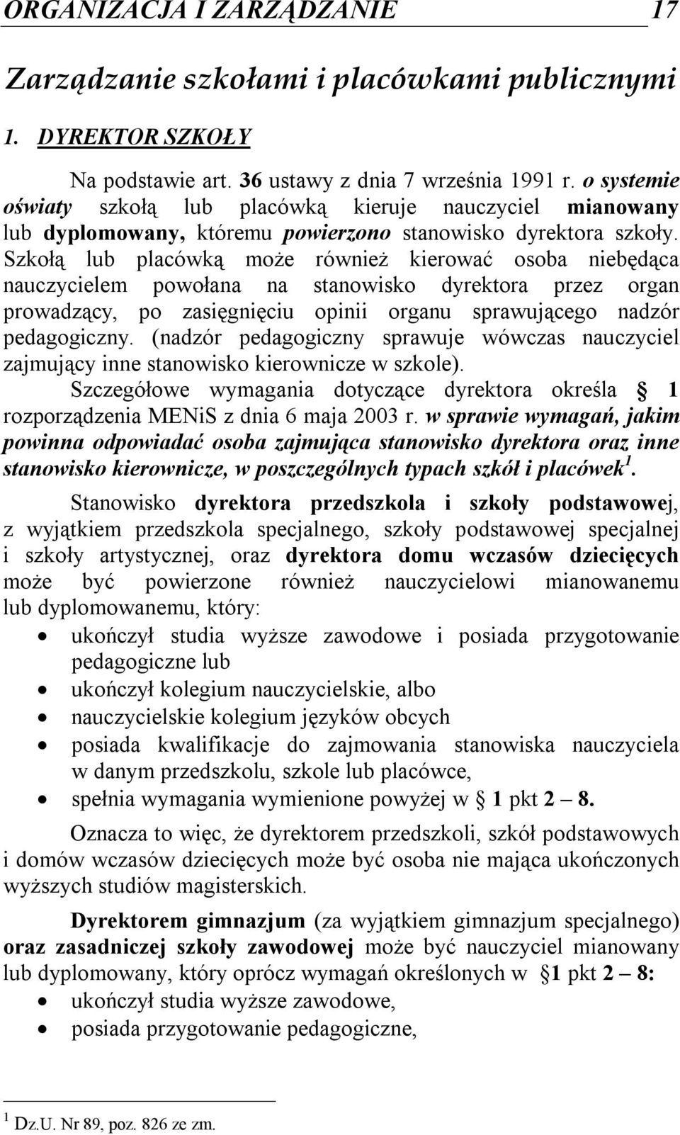 Szkołą lub placówką może również kierować osoba niebędąca nauczycielem powołana na stanowisko dyrektora przez organ prowadzący, po zasięgnięciu opinii organu sprawującego nadzór pedagogiczny.