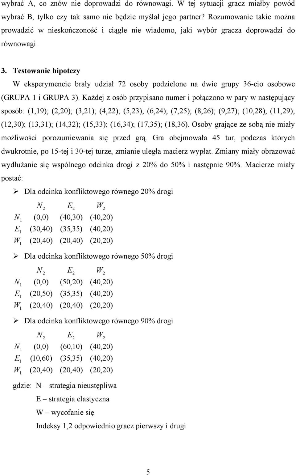 . Testowanie hipotezy eksperymencie brały udział 7 osoby podzielone na dwie grupy 6-cio osobowe (GRUPA i GRUPA ).