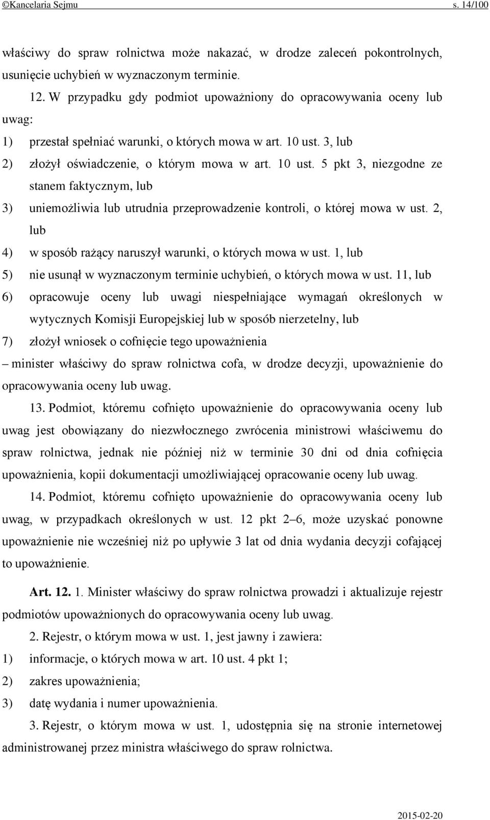 3, lub 2) złożył oświadczenie, o którym mowa w art. 10 ust. 5 pkt 3, niezgodne ze stanem faktycznym, lub 3) uniemożliwia lub utrudnia przeprowadzenie kontroli, o której mowa w ust.