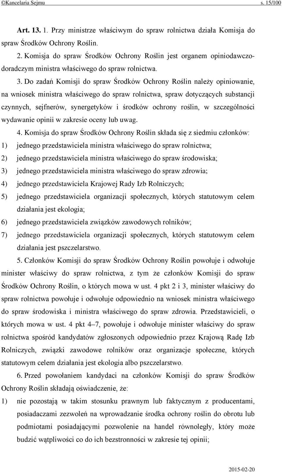 Do zadań Komisji do spraw Środków Ochrony Roślin należy opiniowanie, na wniosek ministra właściwego do spraw rolnictwa, spraw dotyczących substancji czynnych, sejfnerów, synergetyków i środków