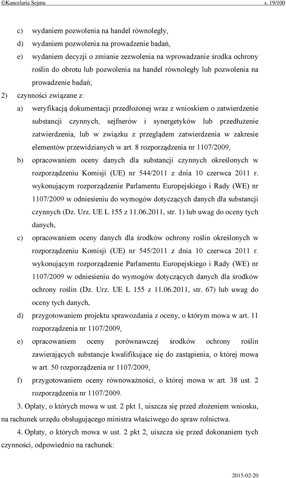 pozwolenia na handel równoległy lub pozwolenia na prowadzenie badań; 2) czynności związane z: a) weryfikacją dokumentacji przedłożonej wraz z wnioskiem o zatwierdzenie substancji czynnych, sejfnerów