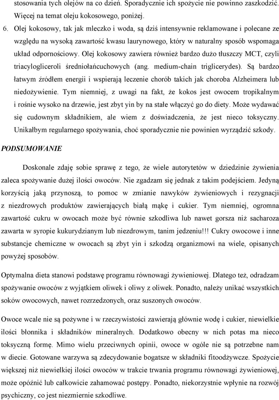 Olej kokosowy zawiera również bardzo dużo tłuszczy MCT, czyli triacylogliceroli średniołańcuchowych (ang. medium-chain triglicerydes).