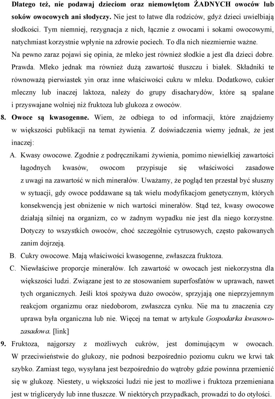 Na pewno zaraz pojawi się opinia, że mleko jest również słodkie a jest dla dzieci dobre. Prawda. Mleko jednak ma również dużą zawartość tłuszczu i białek.