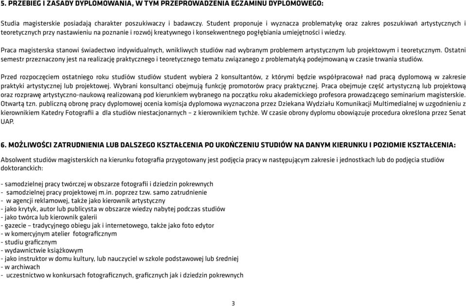 Praca magisterska stanowi świadectwo indywidualnych, wnikliwych studiów nad wybranym problemem artystycznym lub projektowym i teoretycznym.