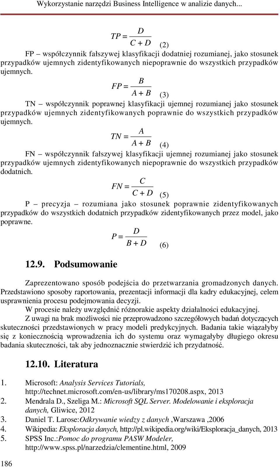 A TN = A + B (4) FN współczynnik fałszywej klasyfikacji ujemnej rozumianej jako stosunek przypadków ujemnych zidentyfikowanych niepoprawnie do wszystkich przypadków dodatnich.