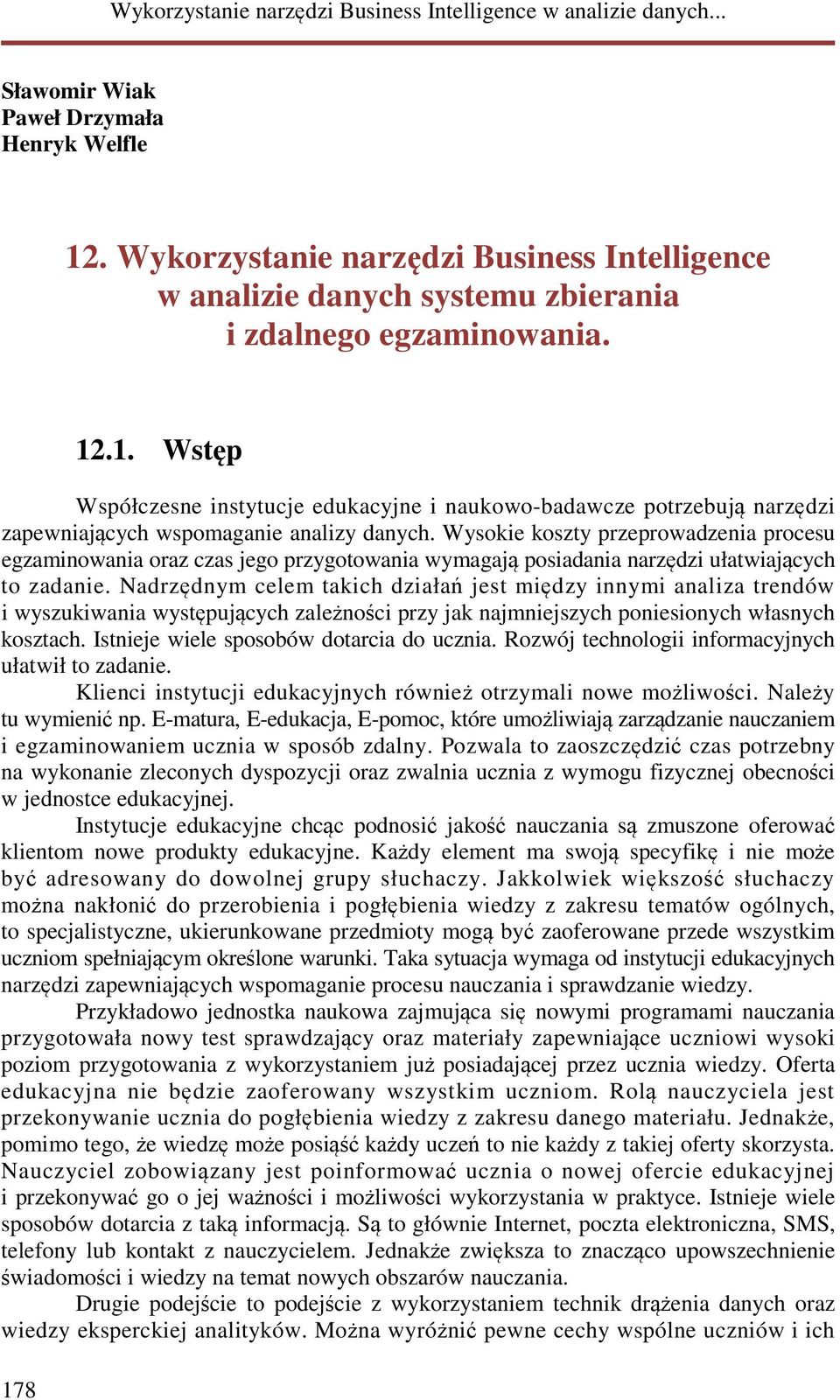 Nadrzędnym celem takich działań jest między innymi analiza trendów i wyszukiwania występujących zależności przy jak najmniejszych poniesionych własnych kosztach.