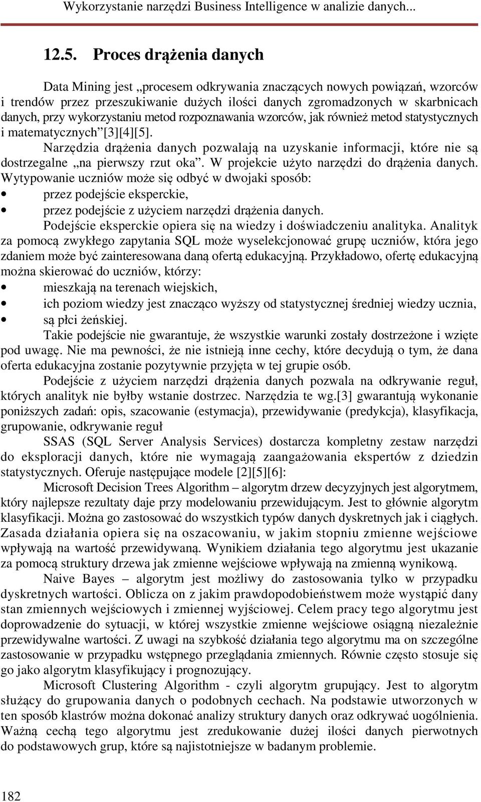 Narzędzia drążenia danych pozwalają na uzyskanie informacji, które nie są dostrzegalne na pierwszy rzut oka. W projekcie użyto narzędzi do drążenia danych.