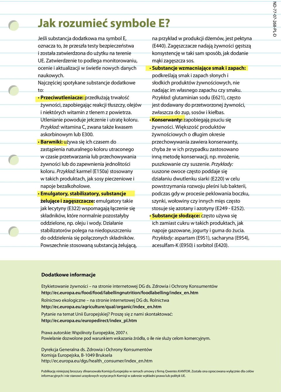 Najczęściej spotykane substancje dodatkowe to: Przeciwutleniacze: przedłużają trwałość żywności, zapobiegając reakcji tłuszczy, olejów i niektórych witamin z tlenem z powietrza.