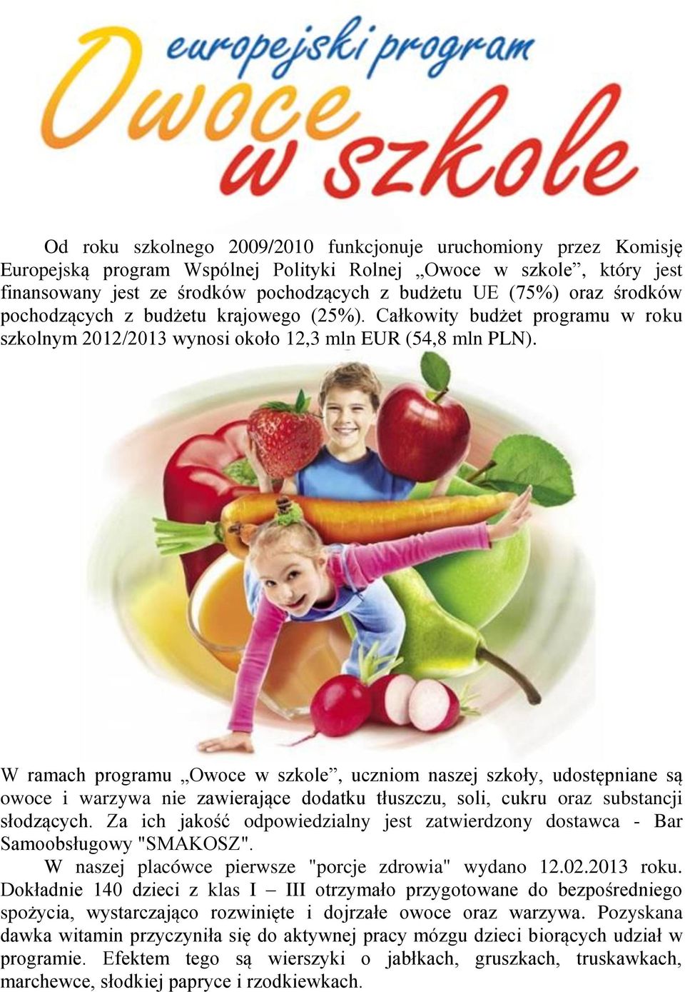 W ramach programu Owoce w szkole, uczniom naszej szkoły, udostępniane są owoce i warzywa nie zawierające dodatku tłuszczu, soli, cukru oraz substancji słodzących.
