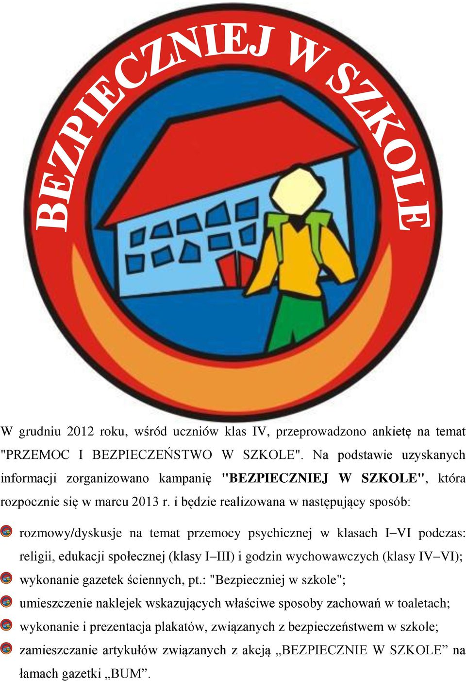 i będzie realizowana w następujący sposób: rozmowy/dyskusje na temat przemocy psychicznej w klasach I VI podczas: religii, edukacji społecznej (klasy I III) i godzin wychowawczych