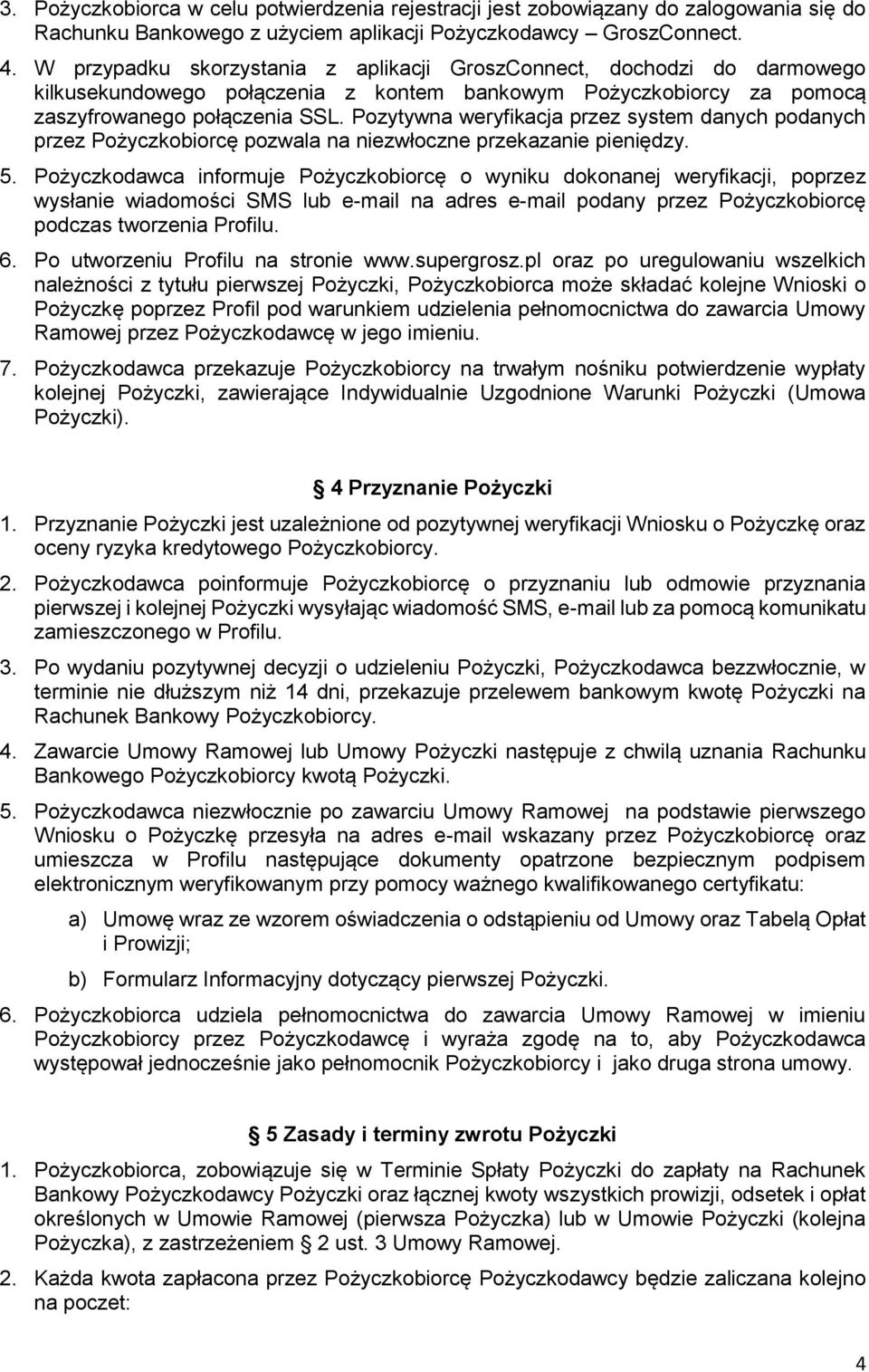 Pozytywna weryfikacja przez system danych podanych przez Pożyczkobiorcę pozwala na niezwłoczne przekazanie pieniędzy. 5.