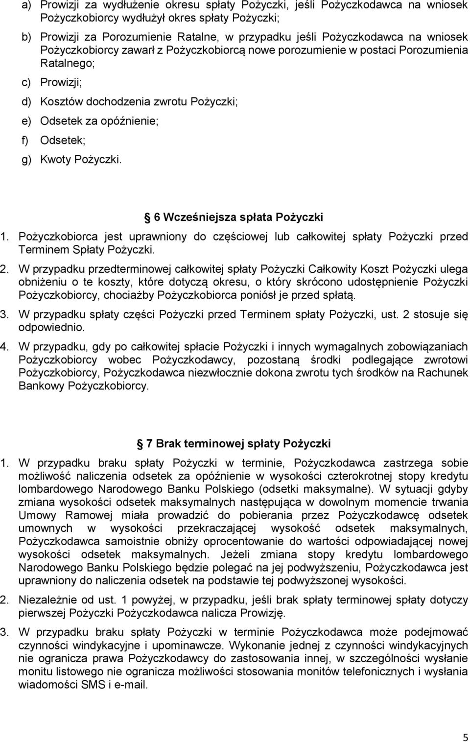 Pożyczki. 6 Wcześniejsza spłata Pożyczki 1. Pożyczkobiorca jest uprawniony do częściowej lub całkowitej spłaty Pożyczki przed Terminem Spłaty Pożyczki. 2.