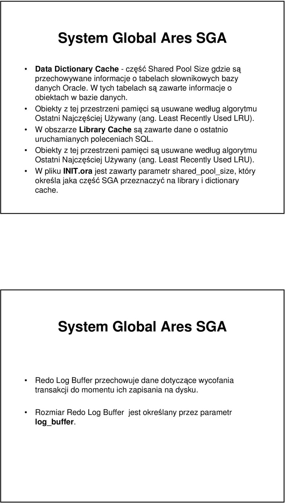 W obszarze Library Cache są zawarte dane o ostatnio uruchamianych poleceniach SQL. Obiekty z tej przestrzeni pamięci są usuwane według algorytmu Ostatni Najczęściej Używany (ang.