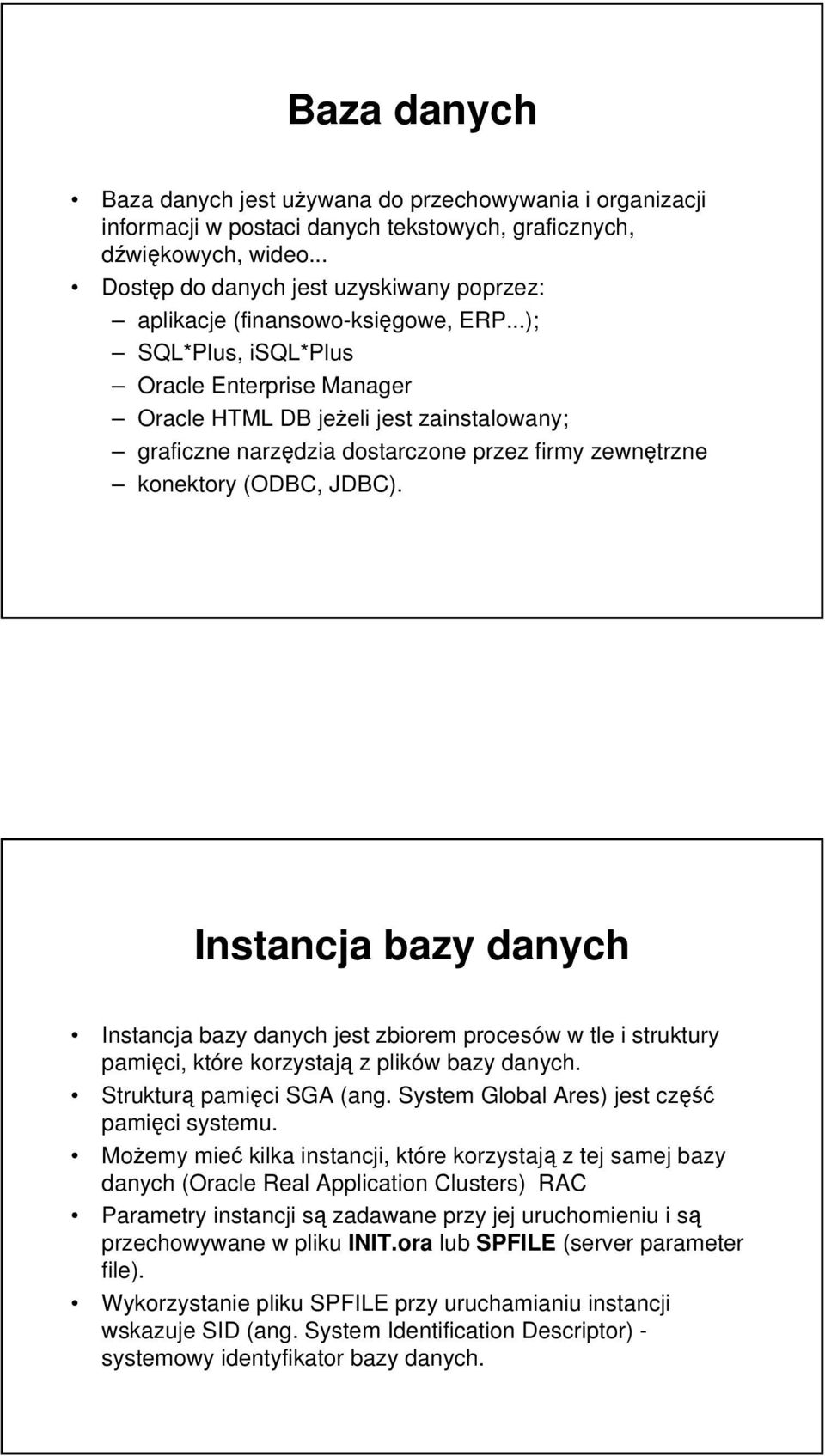 ..); SQL*Plus, isql*plus Oracle Enterprise Manager Oracle HTML DB jeżeli jest zainstalowany; graficzne narzędzia dostarczone przez firmy zewnętrzne konektory (ODBC, JDBC).