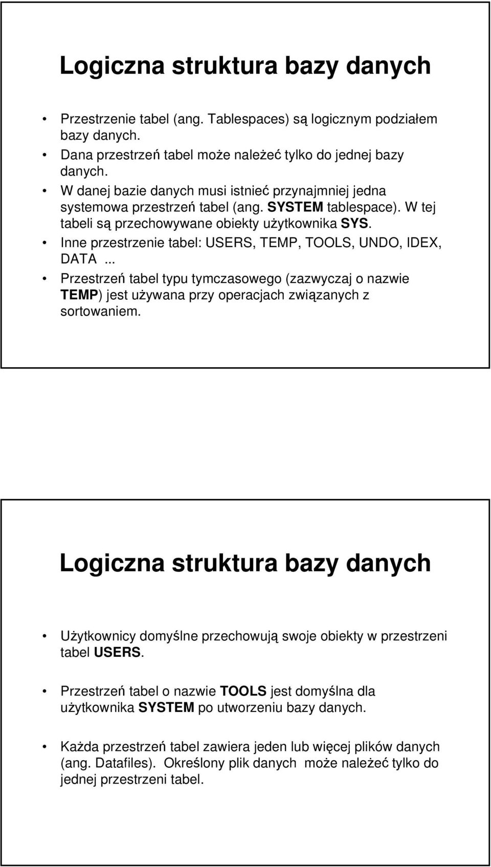 Inne przestrzenie tabel: USERS, TEMP, TOOLS, UNDO, IDEX, DATA... Przestrzeń tabel typu tymczasowego (zazwyczaj o nazwie TEMP) jest używana przy operacjach związanych z sortowaniem.