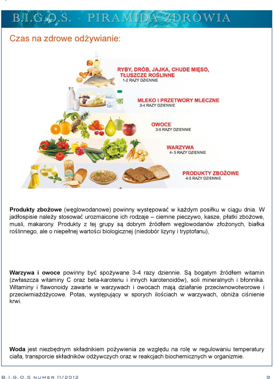 Produkty z tej grupy są dobrym źródłem węglowodanów złożonych, białka roślinnego, ale o niepełnej wartości biologicznej (niedobór lizyny i tryptofanu), Warzywa i owoce powinny być spożywane 3-4 razy