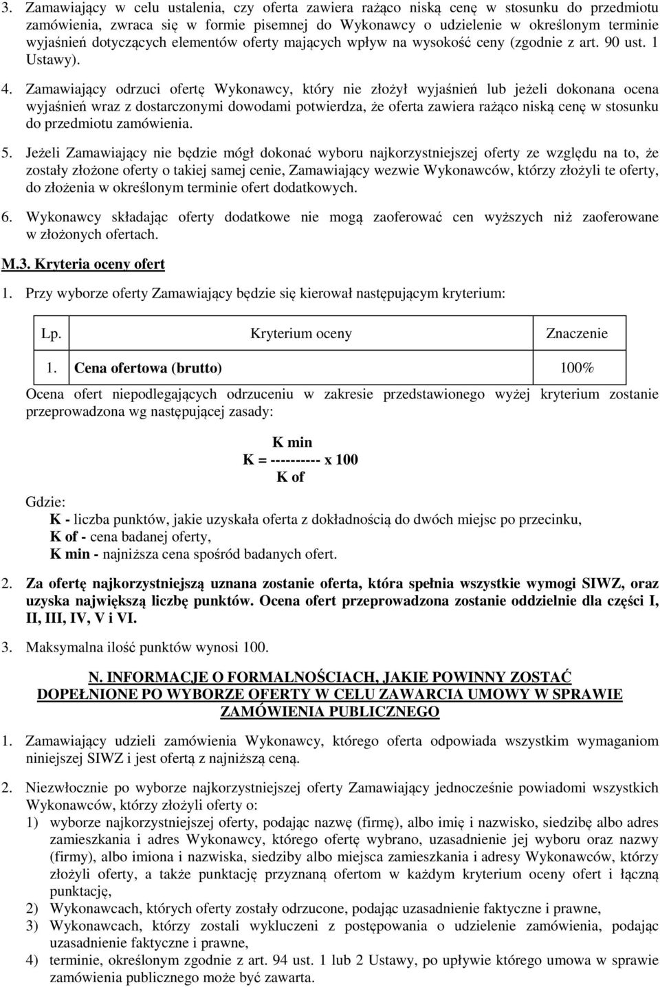 Zamawiający odrzuci ofertę Wykonawcy, który nie złożył wyjaśnień lub jeżeli dokonana ocena wyjaśnień wraz z dostarczonymi dowodami potwierdza, że oferta zawiera rażąco niską cenę w stosunku do