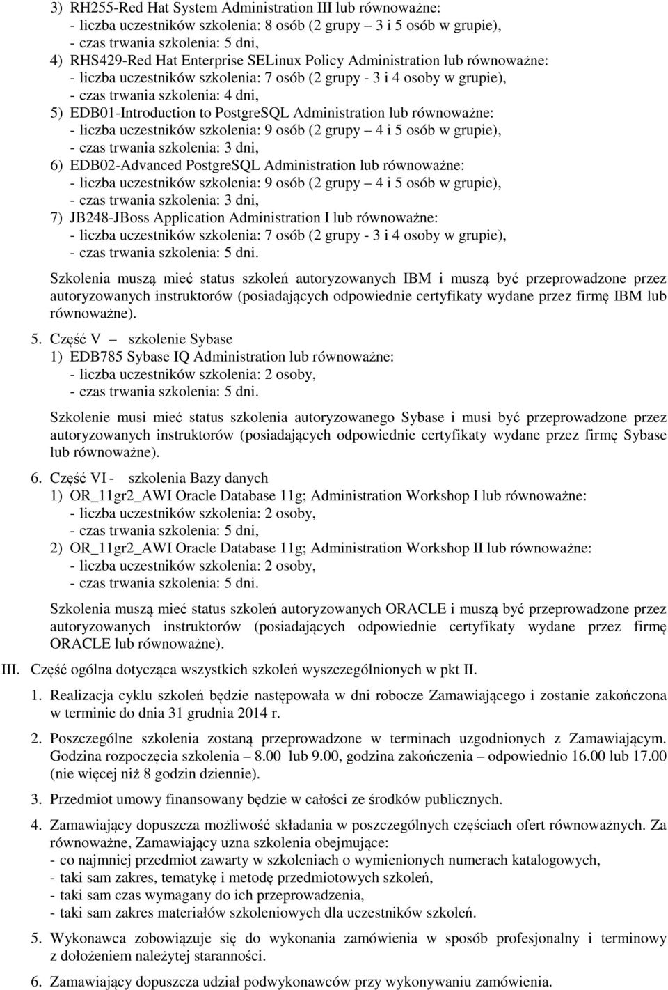 równoważne: - liczba uczestników szkolenia: 9 osób (2 grupy 4 i 5 osób w grupie), - czas trwania szkolenia: 3 dni, 6) EDB02-Advanced PostgreSQL Administration lub równoważne: - liczba uczestników