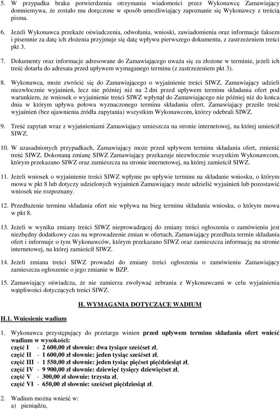 pkt 3. 7. Dokumenty oraz informacje adresowane do Zamawiającego uważa się za złożone w terminie, jeżeli ich treść dotarła do adresata przed upływem wymaganego terminu (z zastrzeżeniem pkt 3). 8.