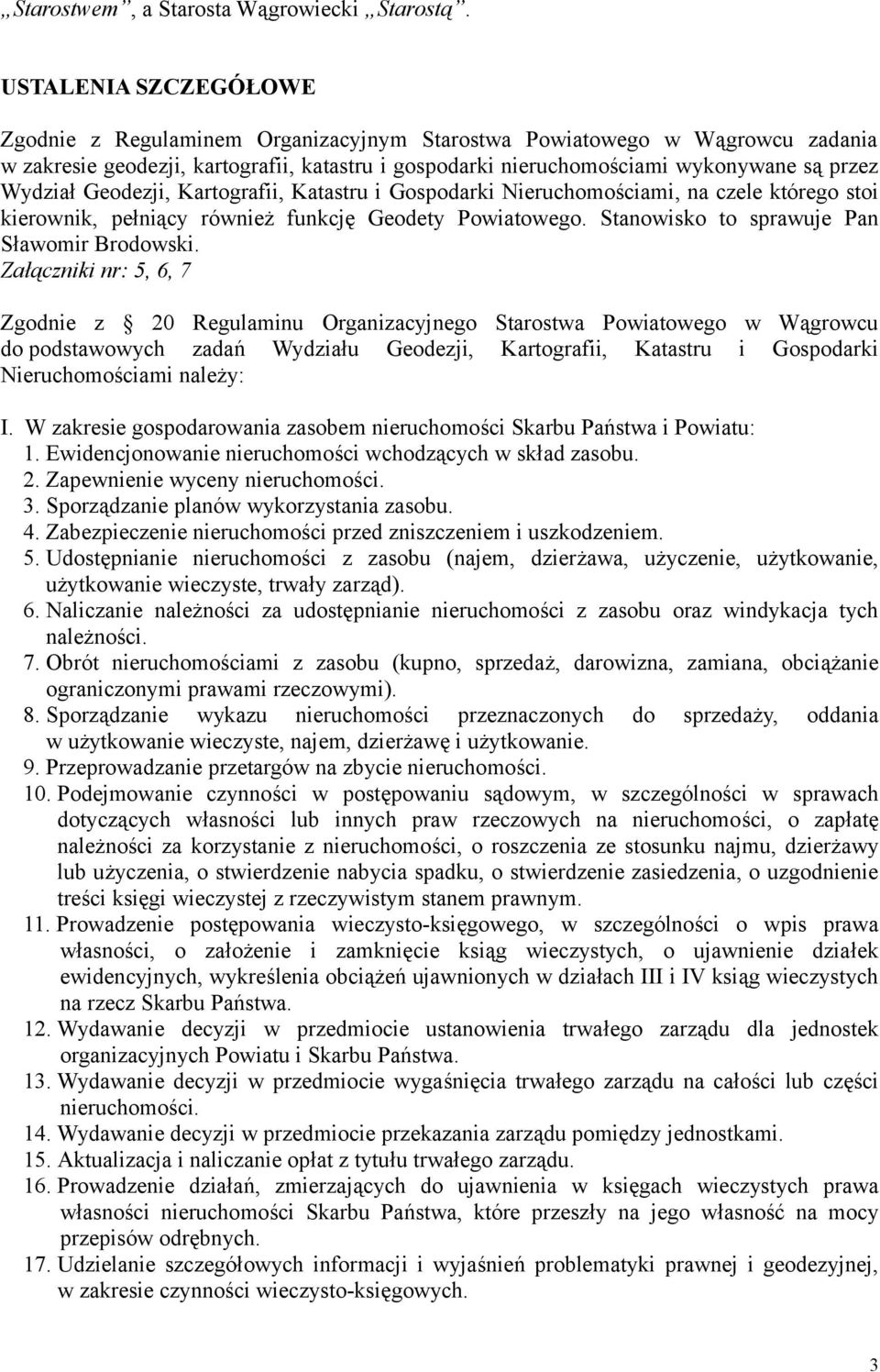 Wydział Geodezji, Kartografii, Katastru i Gospodarki Nieruchomościami, na czele którego stoi kierownik, pełniący również funkcję Geodety Powiatowego. Stanowisko to sprawuje Pan Sławomir Brodowski.