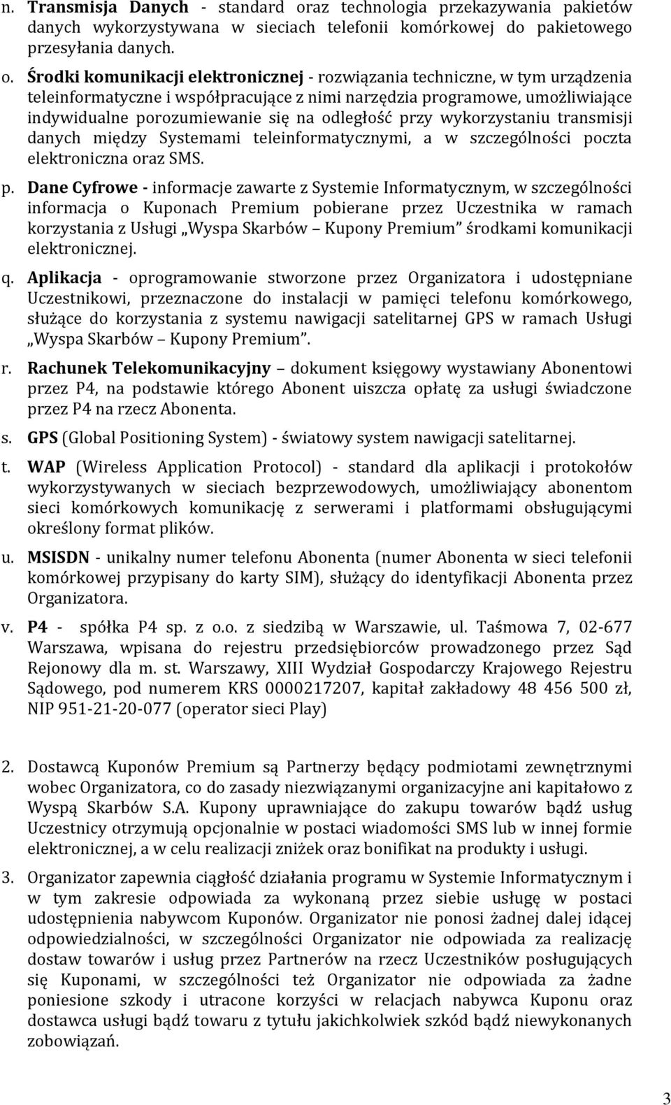 Środki komunikacji elektronicznej - rozwiązania techniczne, w tym urządzenia teleinformatyczne i współpracujące z nimi narzędzia programowe, umożliwiające indywidualne porozumiewanie się na odległość