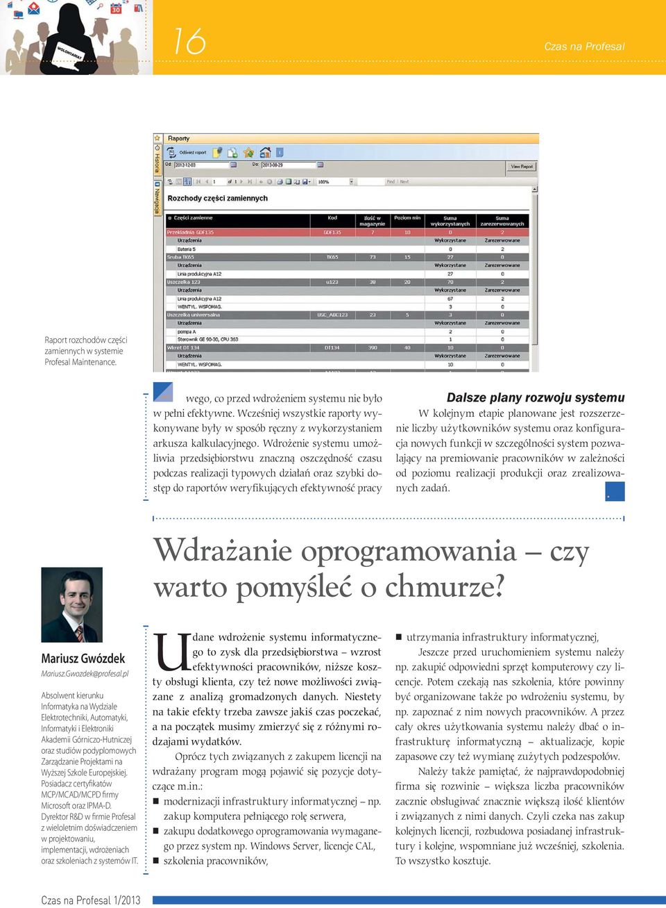 Wdrożenie systemu umożliwia przedsiębiorstwu znaczną oszczędność czasu podczas realizacji typowych działań oraz szybki dostęp do raportów weryfikujących efektywność pracy Dalsze plany rozwoju systemu