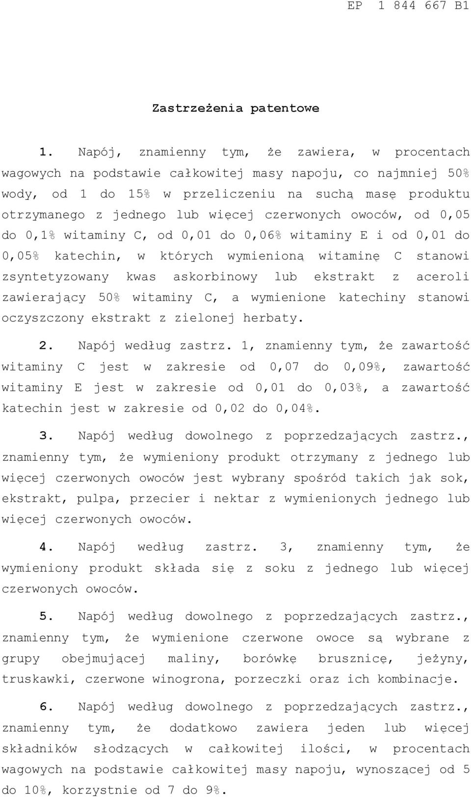 czerwonych owoców, od 0,0 do 0,1% witaminy C, od 0,01 do 0,06% witaminy E i od 0,01 do 0,0% katechin, w których wymienioną witaminę C stanowi zsyntetyzowany kwas askorbinowy lub ekstrakt z aceroli