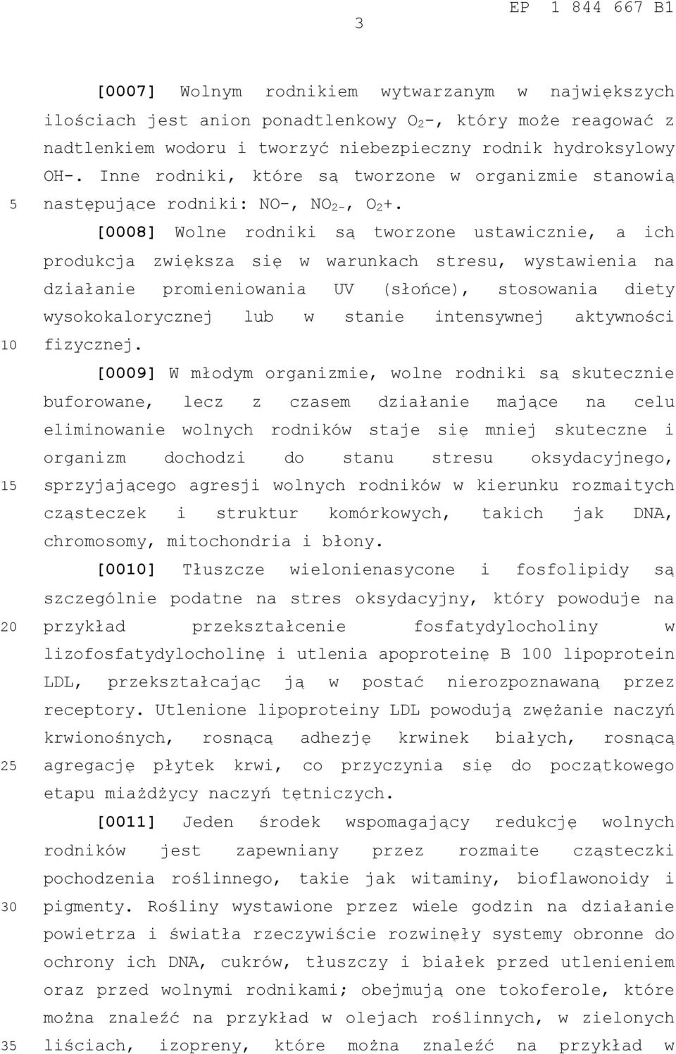 [0008] Wolne rodniki są tworzone ustawicznie, a ich produkcja zwiększa się w warunkach stresu, wystawienia na działanie promieniowania UV (słońce), stosowania diety wysokokalorycznej lub w stanie