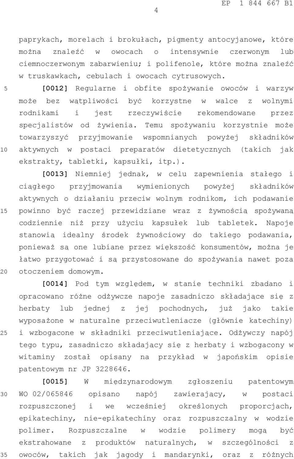 [0012] Regularne i obfite spożywanie owoców i warzyw może bez wątpliwości być korzystne w walce z wolnymi rodnikami i jest rzeczywiście rekomendowane przez specjalistów od żywienia.