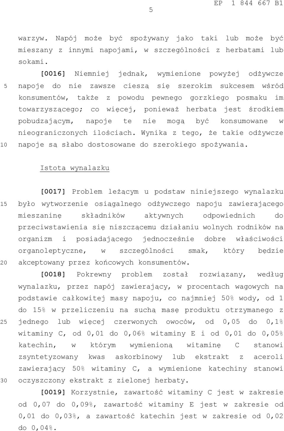 ponieważ herbata jest środkiem pobudzającym, napoje te nie mogą być konsumowane w nieograniczonych ilościach. Wynika z tego, że takie odżywcze napoje są słabo dostosowane do szerokiego spożywania.