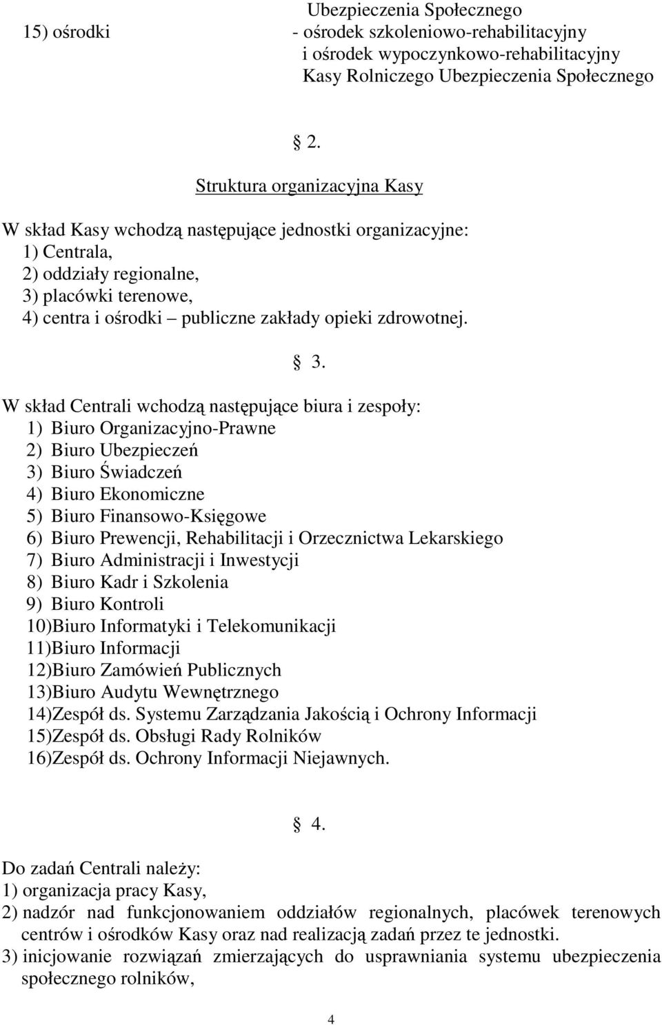 3. W skład Centrali wchodz nastpujce biura i zespoły: 1) Biuro Organizacyjno-Prawne 2) Biuro Ubezpiecze 3) Biuro wiadcze 4) Biuro Ekonomiczne 5) Biuro Finansowo-Ksigowe 6) Biuro Prewencji,