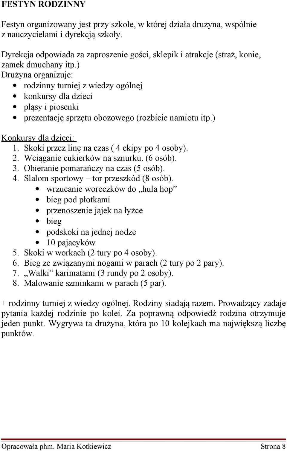 ) Drużyna organizuje: rodzinny turniej z wiedzy ogólnej konkursy dla dzieci pląsy i piosenki prezentację sprzętu obozowego (rozbicie namiotu itp.) Konkursy dla dzieci: 1.