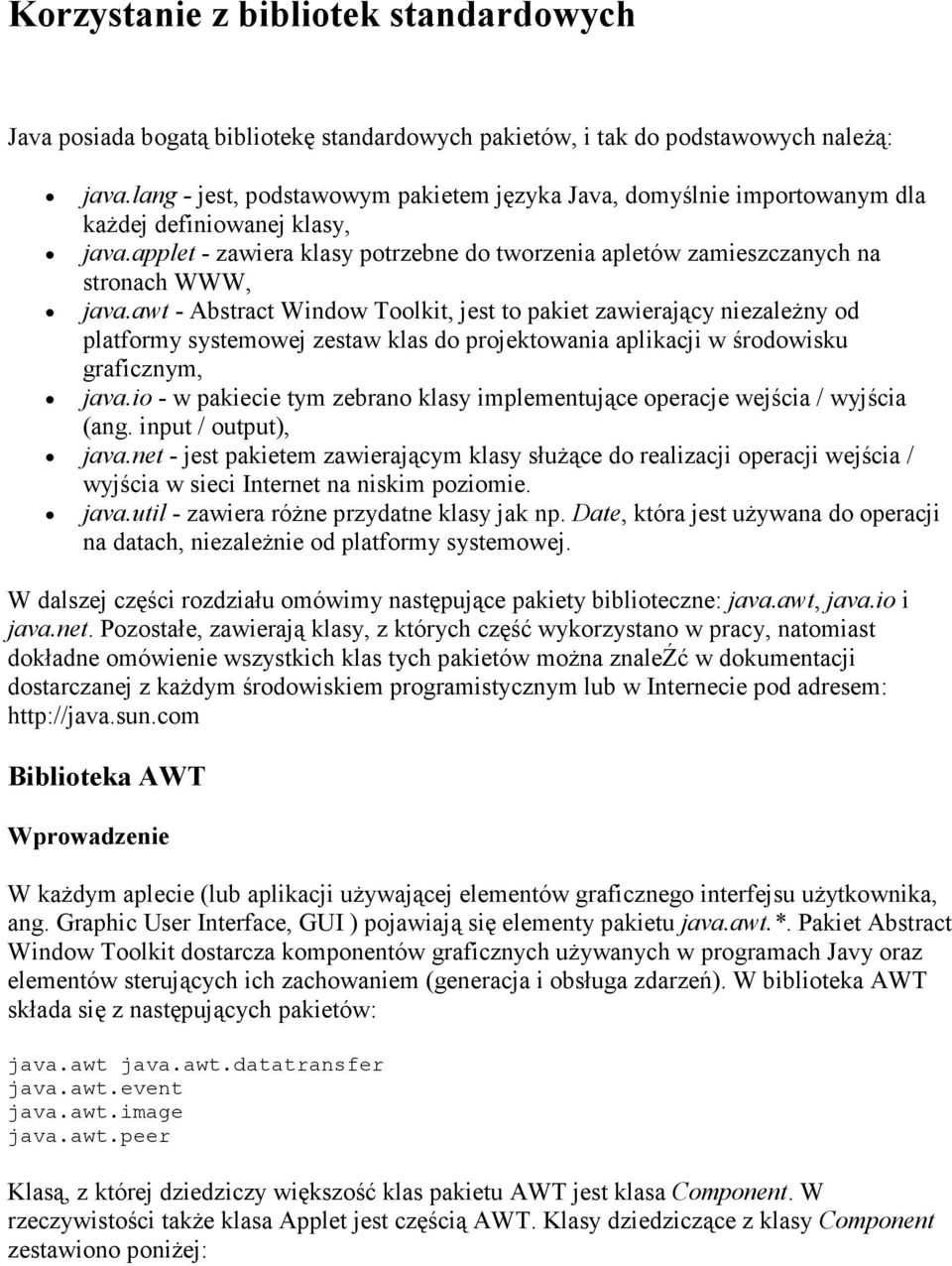 awt - Abstract Window Toolkit, jest to pakiet zawierający niezaleŝny od platformy systemowej zestaw klas do projektowania aplikacji w środowisku graficznym, java.