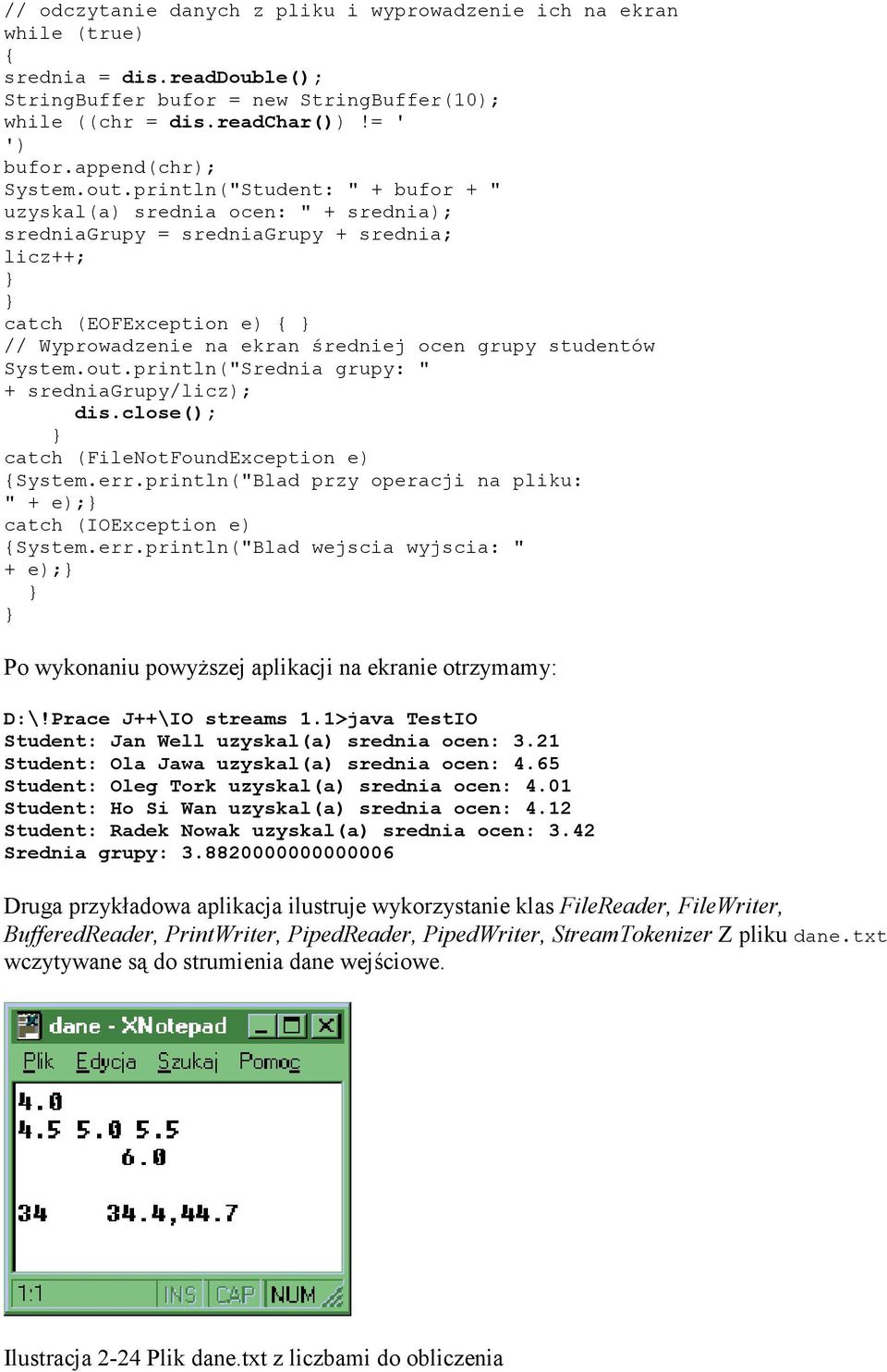 println("Student: " + bufor + " uzyskal(a) srednia ocen: " + srednia); sredniagrupy = sredniagrupy + srednia; licz++; catch (EOFException e) // Wyprowadzenie na ekran średniej ocen grupy studentów