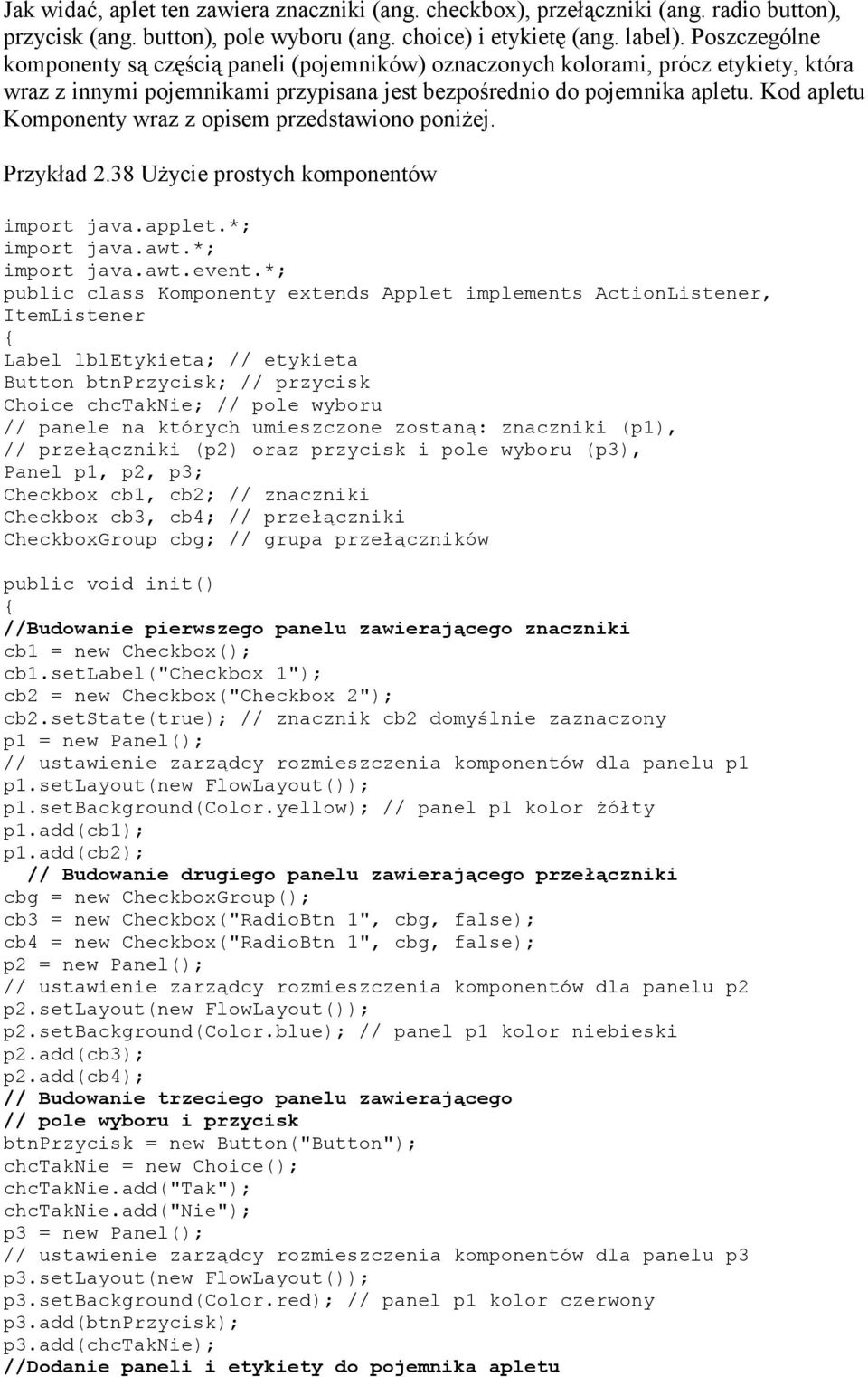 Kod apletu Komponenty wraz z opisem przedstawiono poniŝej. Przykład 2.38 UŜycie prostych komponentów import java.applet.*; import java.awt.*; import java.awt.event.