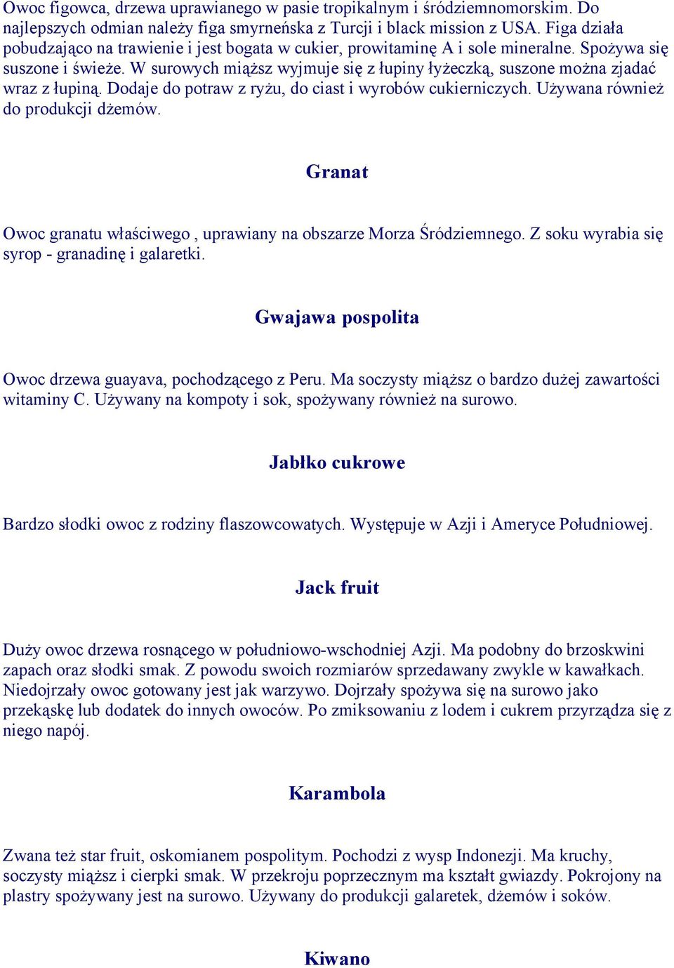 W surowych miąższ wyjmuje się z łupiny łyżeczką, suszone można zjadać wraz z łupiną. Dodaje do potraw z ryżu, do ciast i wyrobów cukierniczych. Używana również do produkcji dżemów.